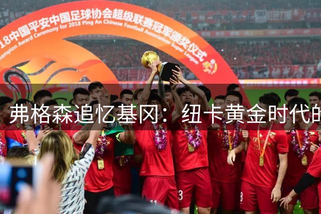 弗格森追忆基冈：纽卡黄金时代的缔造者，永远的对手与朋友