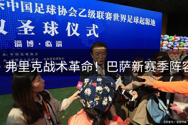 弗里克战术革命！巴萨新赛季阵容全面提速 三大新援成关键拼图