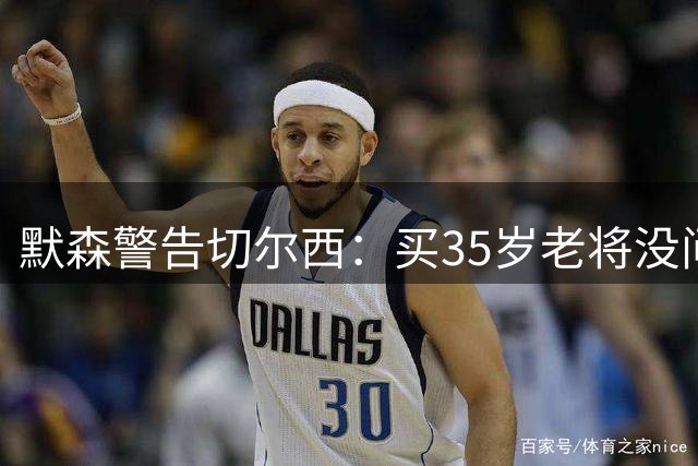 默森警告切尔西：买35岁老将没问题，但维尔贝克没球踢就是白搭